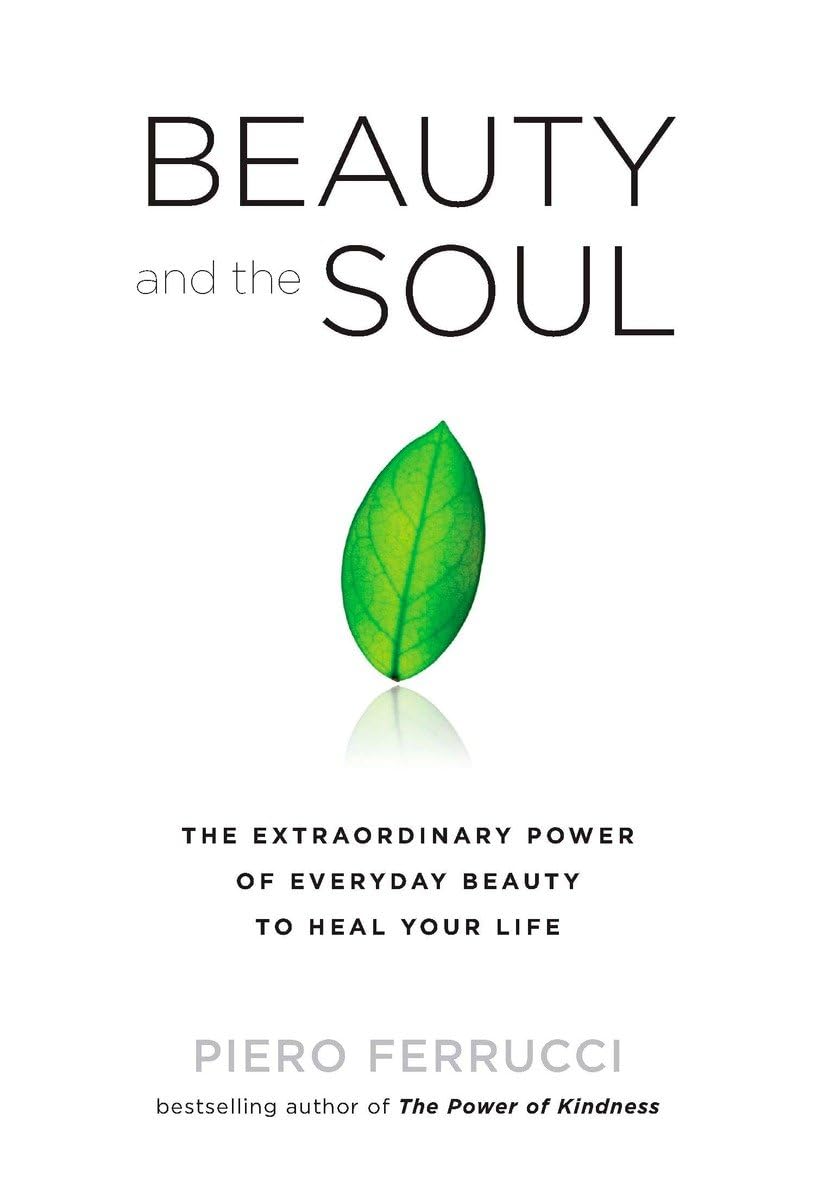 Beauty And The Soul: The Extraordinary Power Of Everyday Beauty To Heal Your Life,New