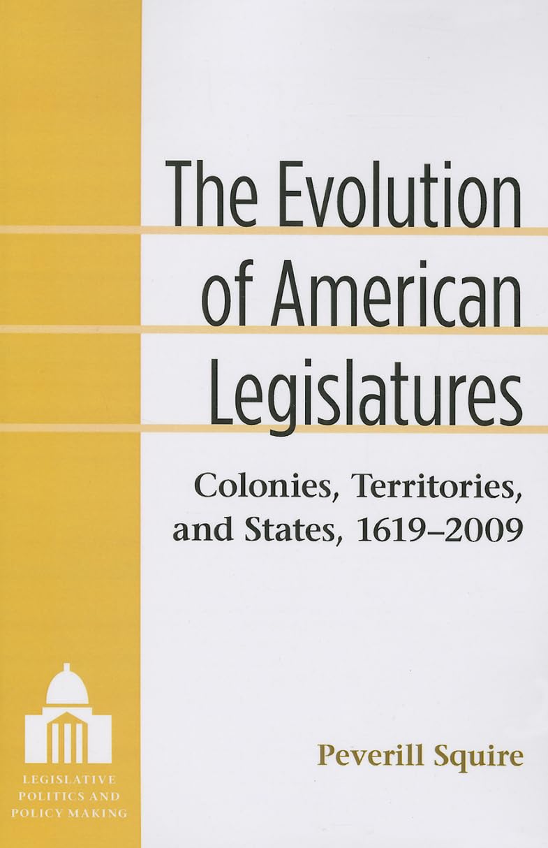 The Evolution of American Legislatures: Colonies, Territories, and States, 16192009 (Legislative Politics And Policy Making),Used