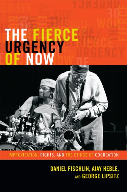 The Fierce Urgency Of Now: Improvisation, Rights, And The Ethics Of Cocreation (Improvisation, Community, And Social Practice),Used