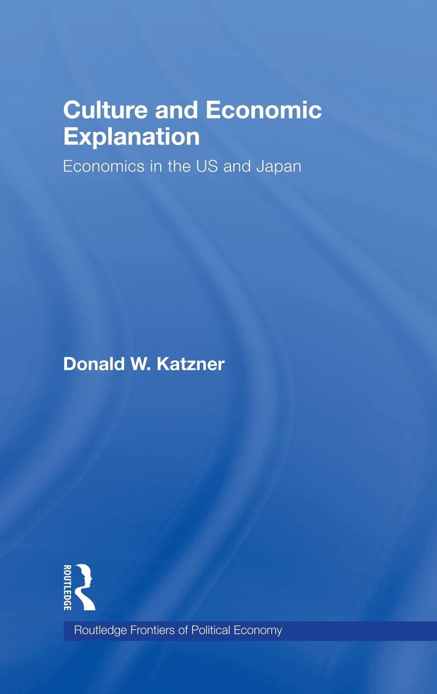 Culture And Economic Explanation: Economics In The Us And Japan (Routledge Frontiers Of Political Economy)