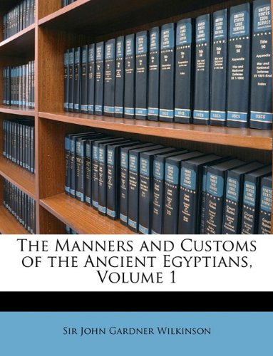 The Manners and Customs of the Ancient Egyptians, Volume 1,New