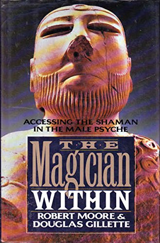 The Magician Within: Accessing the Shaman in the Male Psyche,New