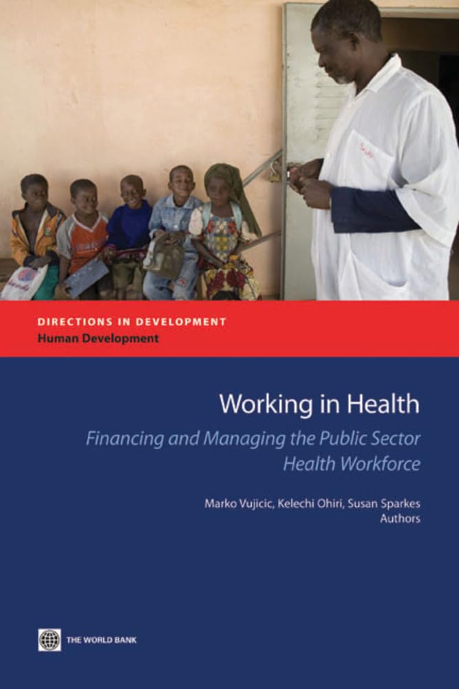 Working In Health: Financing And Managing The Public Sector Health Workforce (Directions In Development),New