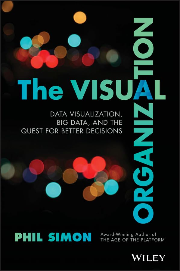 The Visual Organization: Data Visualization, Big Data, And The Quest For Better Decisions (Wiley And Sas Business Series)