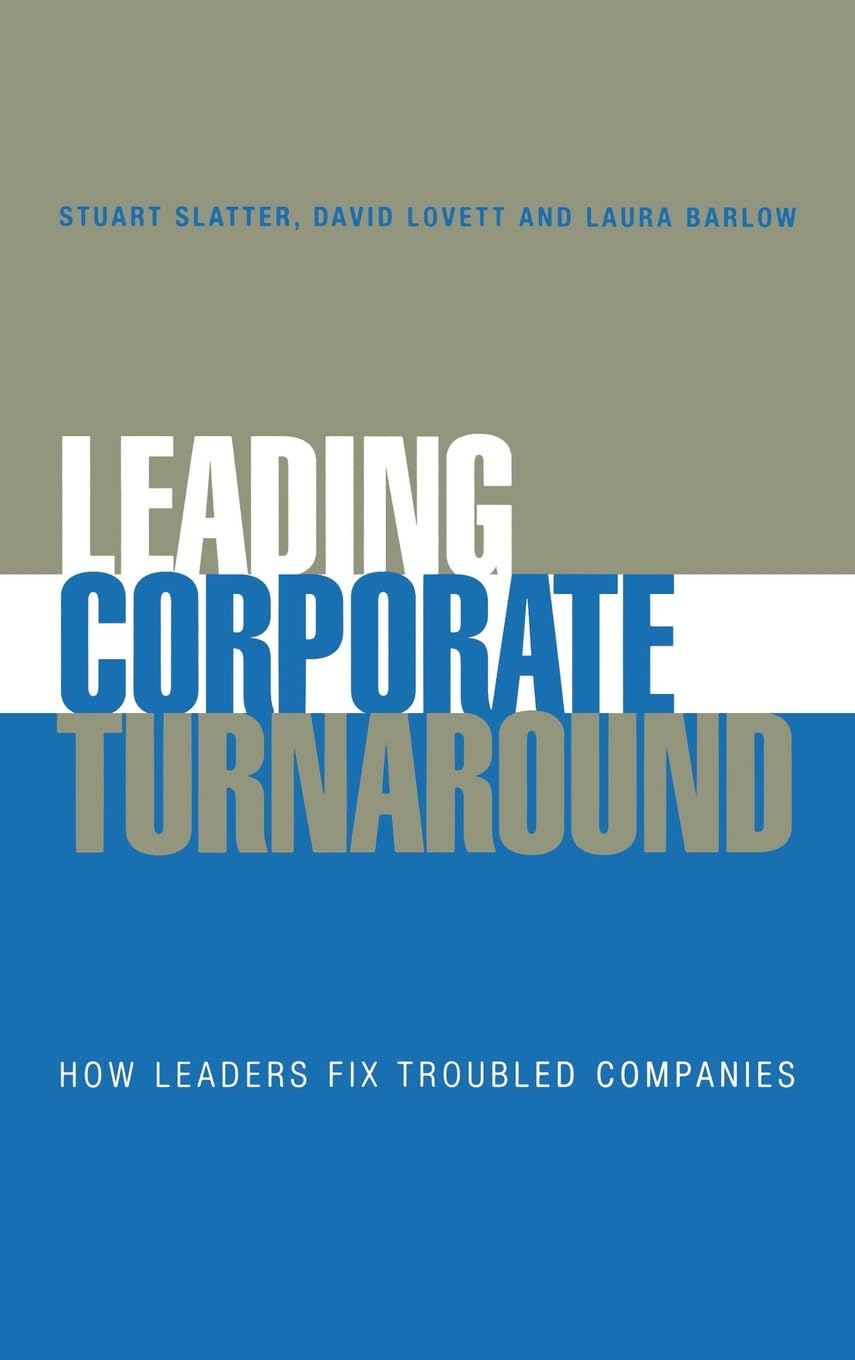 Leading Corporate Turnaround: How Leaders Fix Troubled Companies,New