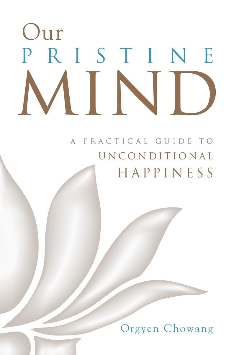 Our Pristine Mind: A Practical Guide To Unconditional Happiness,New