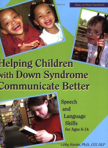 Helping Children with Down Syndrome Communicate Better: Speech and Language Skills for Ages 614 (Topics in Down Syndrome),New