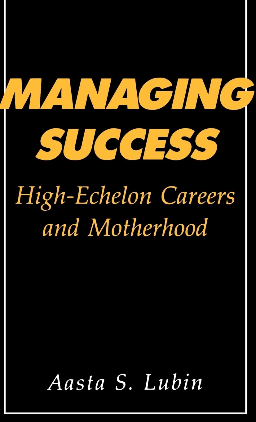 Managing Success: Highechelon Careers And Motherhood,Used
