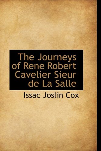 The Journeys Of Rene Robert Cavelier Sieur De La Salle
