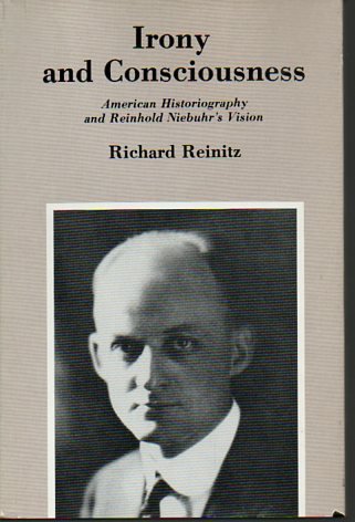 Irony and Consciousness: American Historiography and Reinhold Niebuhr's Vision,New