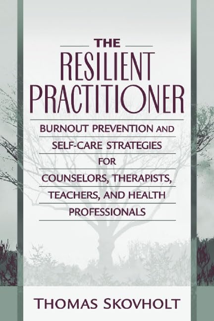 The Resilient Practitioner: Burnout Prevention And Selfcare Strategies For Counselors, Therapists, Teachers, And Health Profess,New