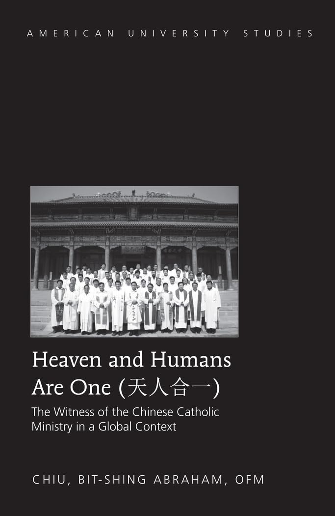 Heaven and Humans Are One: The Witness of the Chinese Catholic Ministry in a Global Context (American University Studies),Used