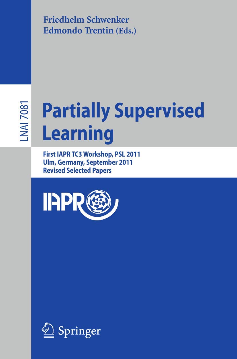 Partially Supervised Learning: First IAPR TC3 Workshop, PSL 2011, Ulm, Germany, September 1516, 2011, Revised Selected Papers (,Used