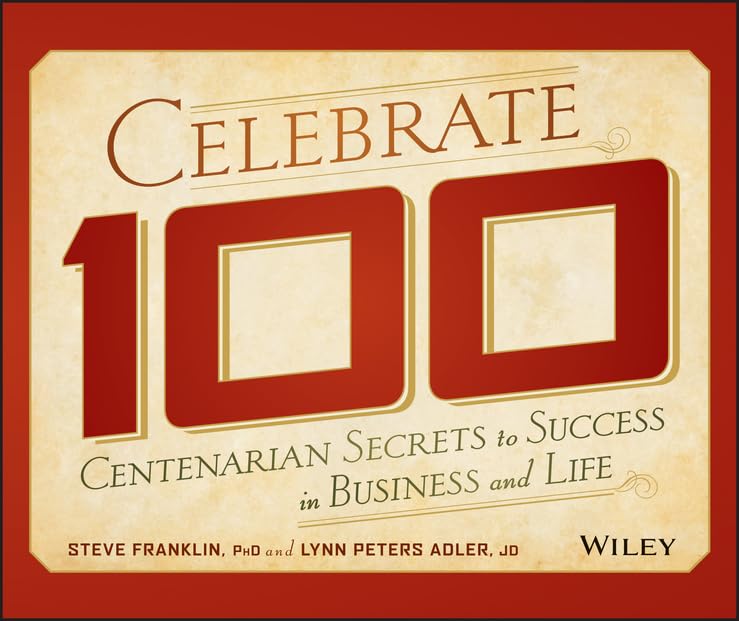 Celebrate 100: Centenarian Secrets to Success in Business and Life,New