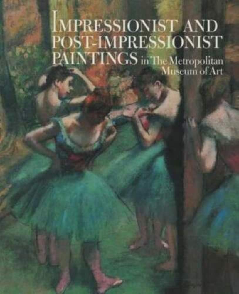 Impressionist and Postimpressionist Paintings in the Metropolitan Museum of Art,New