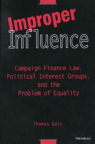 Improper Influence : Campaign Finance Law, Political Interest Groups, and the Problem of Equality,Used