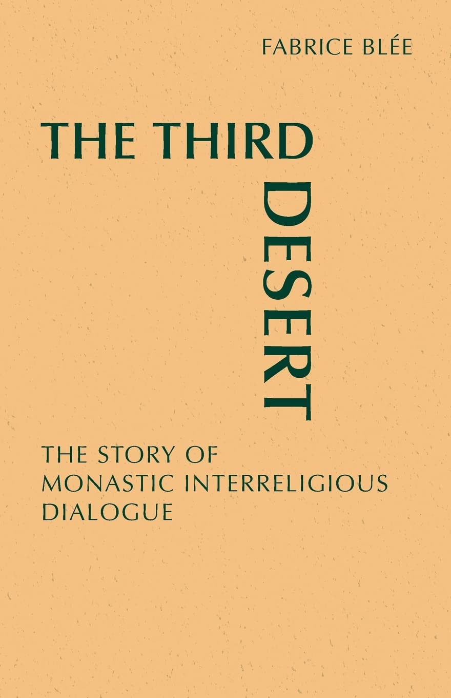 The Third Desert: The Story Of Monastic Interreligious Dialogue (Monastic Interreligion),New
