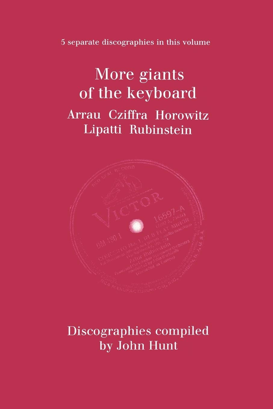 More Giants of the Keyboard. 5 Discographies. Claudio Arrau, Gyorgy Cziffra, Vladimir Horowitz, Dinu Lipatti, Artur Rubinstein. ,New