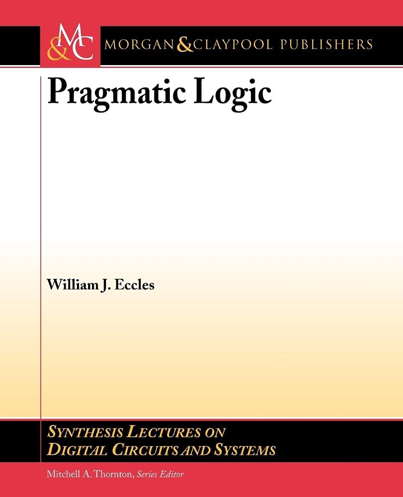 Pragmatic Logic (Synthesis Lectures on Digital Circuits and Systems, 13),Used