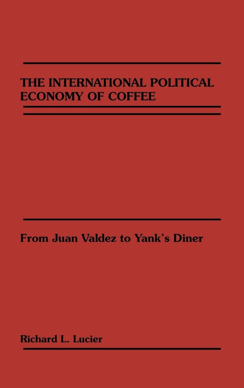 The International Political Economy Of Coffee: From Juan Valdez To Yank'S Diner,New