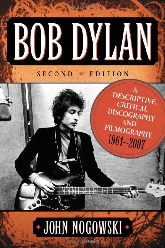 Bob Dylan: A Descriptive, Critical Discography And Filmography, 19612007, 2D Ed.,Used