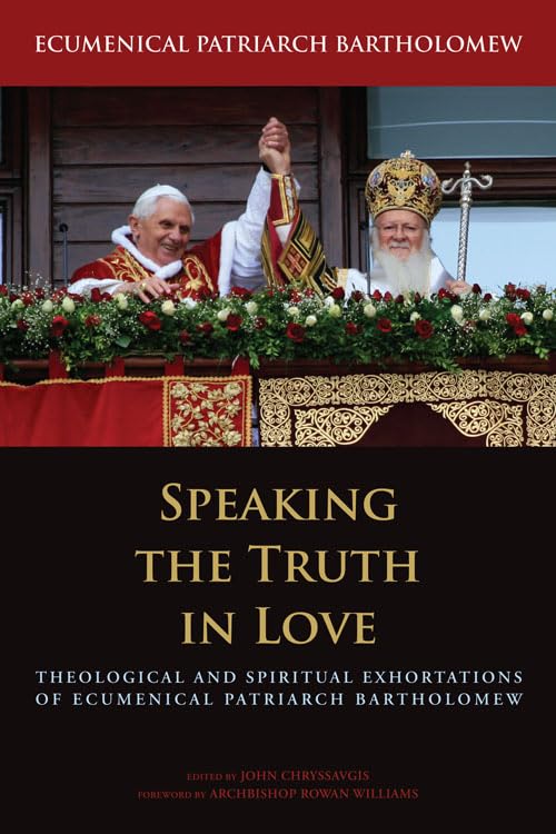 Speaking the Truth in Love: Theological and Spiritual Exhortations of Ecumenical Patriarch Bartholomew (Orthodox Christianity an,Used