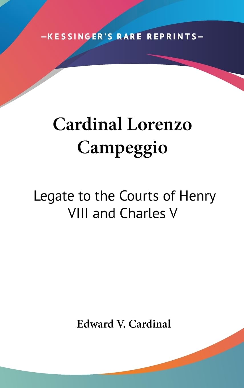 Cardinal Lorenzo Campeggio: Legate To The Courts Of Henry Viii And Charles V,New