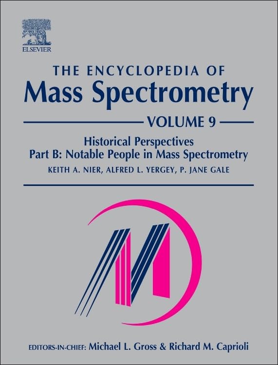 The Encyclopedia Of Mass Spectrometry: Volume 9: Historical Perspectives, Part B: Notable People In Mass Spectrometry,New