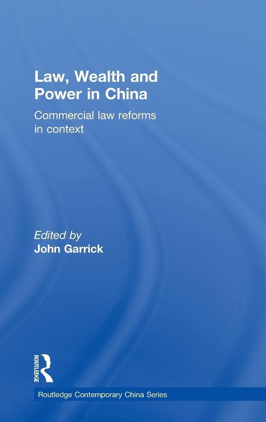 Law, Wealth And Power In China: Commercial Law Reforms In Context (Routledge Contemporary China Series)