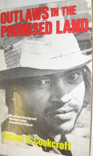 Outlaws in the Promised Land: Mexican Immigrant Workers and America's Future (Latin America Series),Used