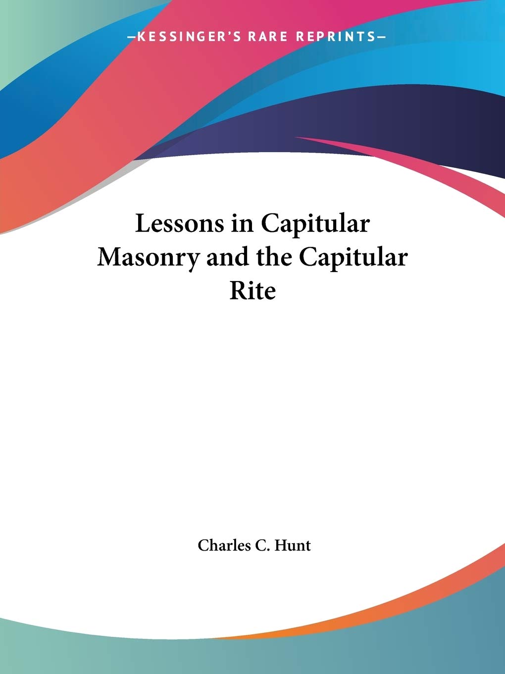 Lessons in Capitular Masonry and the Capitular Rite,Used