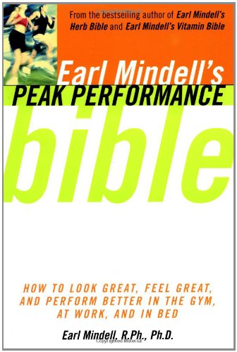 Earl Mindell'S Peak Performance Bible: How To Look Great Feel Great And Perform Better In The Gym At Work And In Be,Used