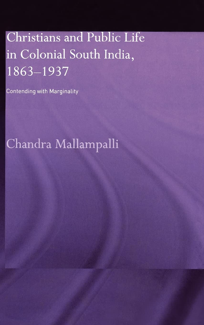 Christians and Public Life in Colonial South India, 18631937: Contending with Marginality,Used