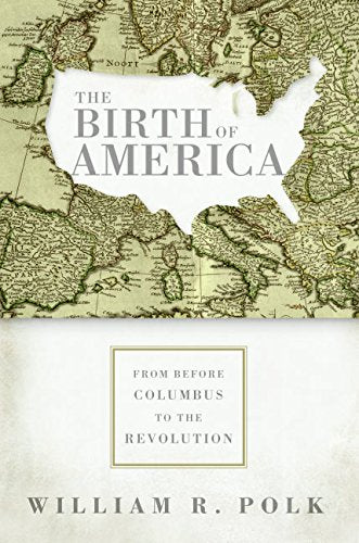 The Birth Of America: From Before Columbus To The Revolution,New