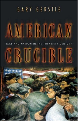 American Crucible: Race And Nation In The Twentieth Century.