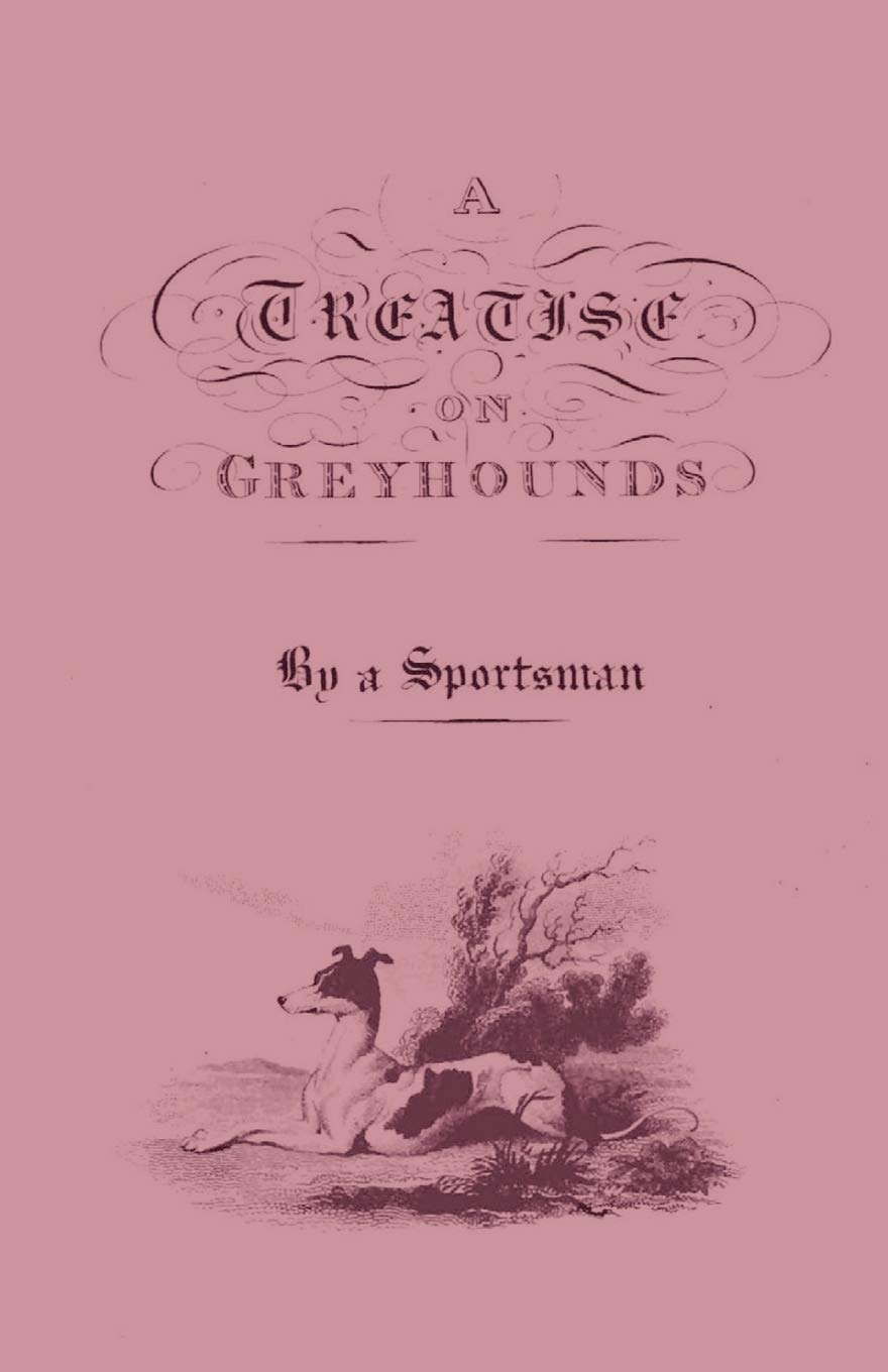 A Treatise On Greyhounds With Observations On The Treatment & Disorders Of Them By A Sportsman,Used