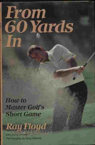 From 60 Yards in: How to Master Golf's Short Game,New