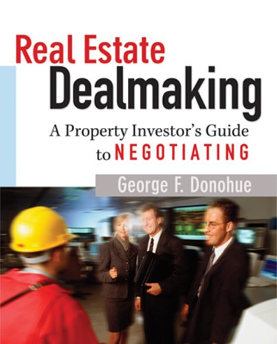 Real Estate Dealmaking: A Property Investor's Guide to Negotiating,New
