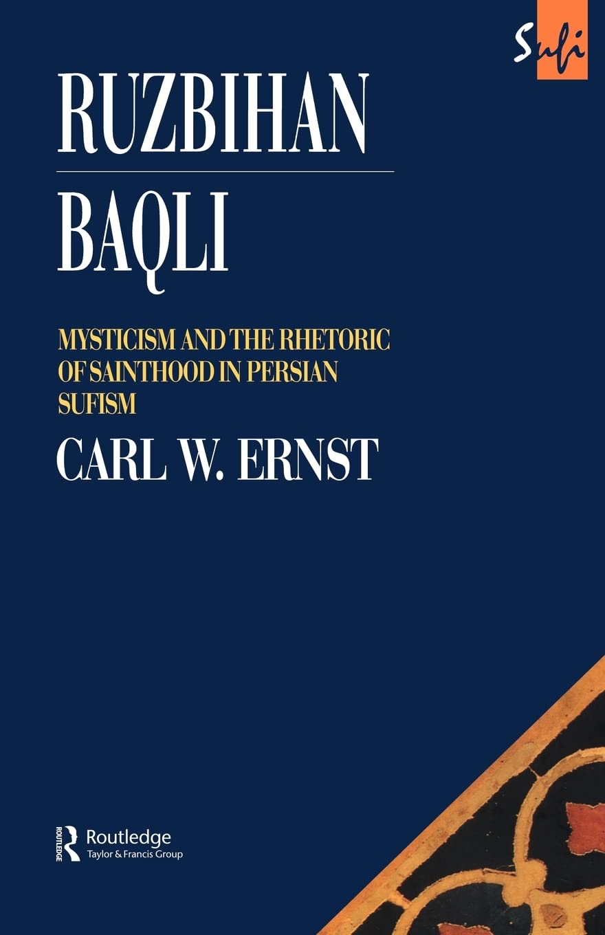 Ruzbihan Baqli: Mysticism And The Rhetoric Of Sainthood In Persian Sufism (Routledge Sufi Series)