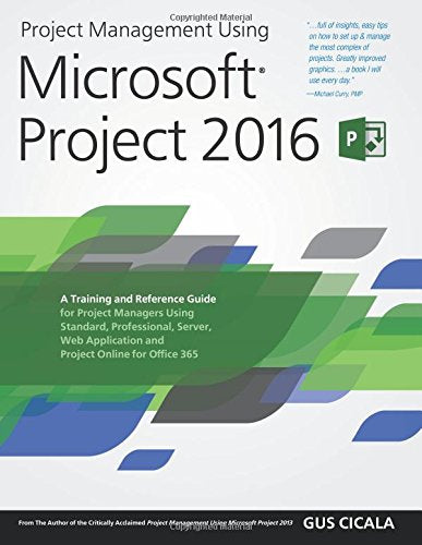 Project Management Using Microsoft Project 2016: A Training And Reference Guide For Project Managers Using Standard, Professiona-new