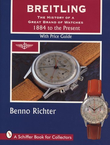 Breitling: The History Of A Great Brand Of Watches 1884 To The Present (A Schiffer Book For Collectors)