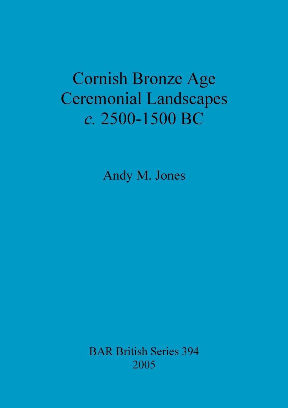 Cornish Bronze Age Ceremonial Landscapes C. 25001500 Bc (Bar British),Used