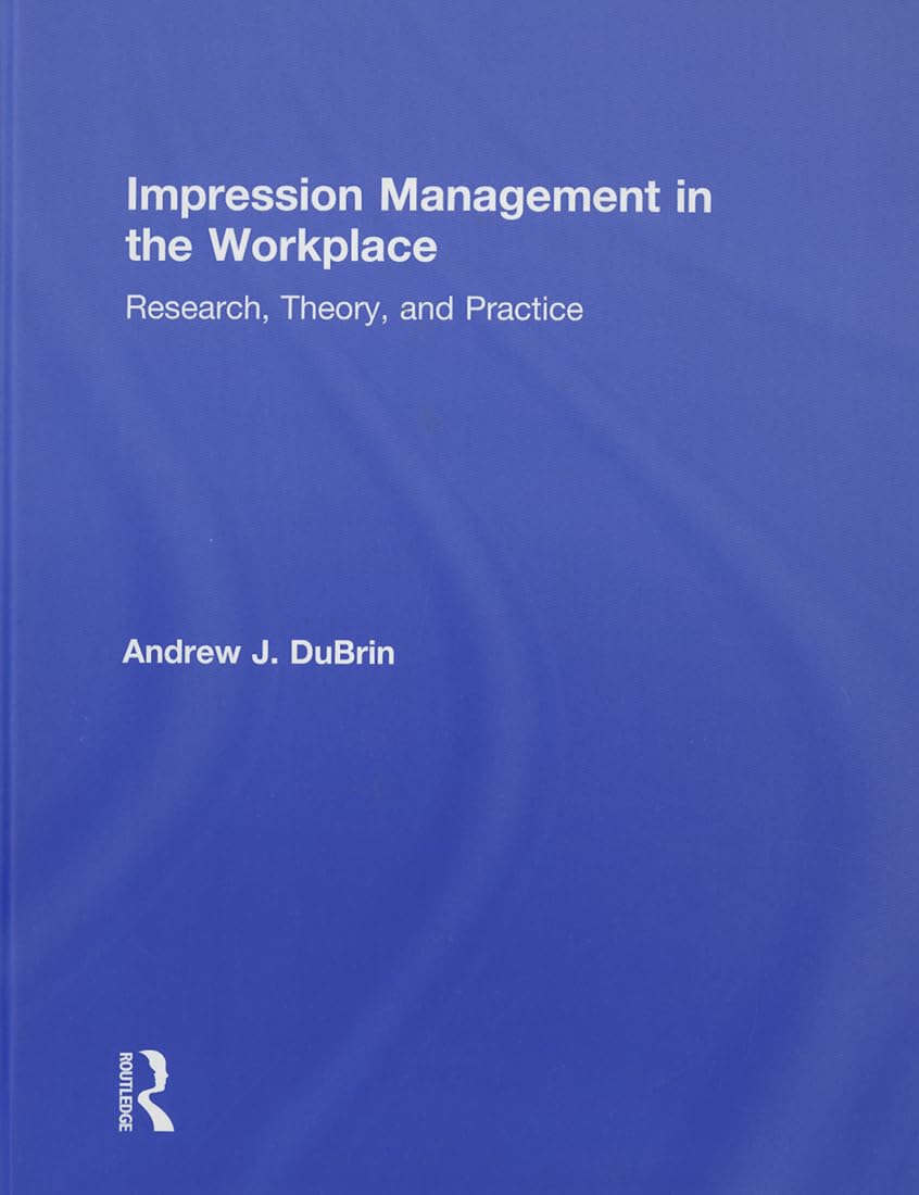 Impression Management in the Workplace: Research, Theory and Practice,New
