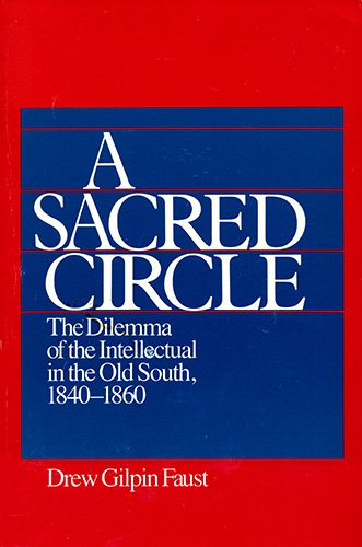 A Sacred Circle: The Dilemma Of The Intellectual In The Old South, 18401860