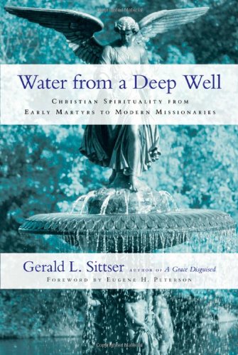 Water from a Deep Well: Christian Spirituality from Early Martyrs to Modern Missionaries,Used