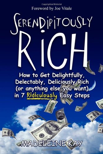 Serendipitously Rich: How to Get Delightfully, Delectably, Deliciously Rich (or Anything Else You Want) in 7 Ridiculously Easy S,Used
