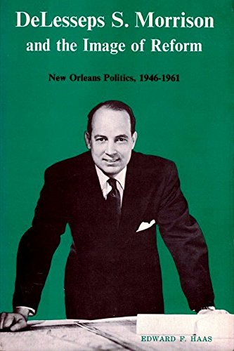 Delesseps S. Morrison And The Image Of Reform: New Orleans Politics 19461961,Used