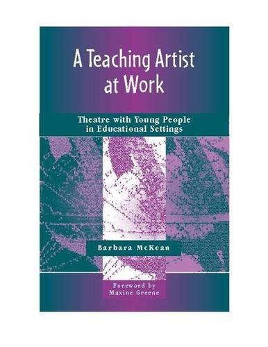 A Teaching Artist at Work: Theatre with Young People in Educational Settings,New