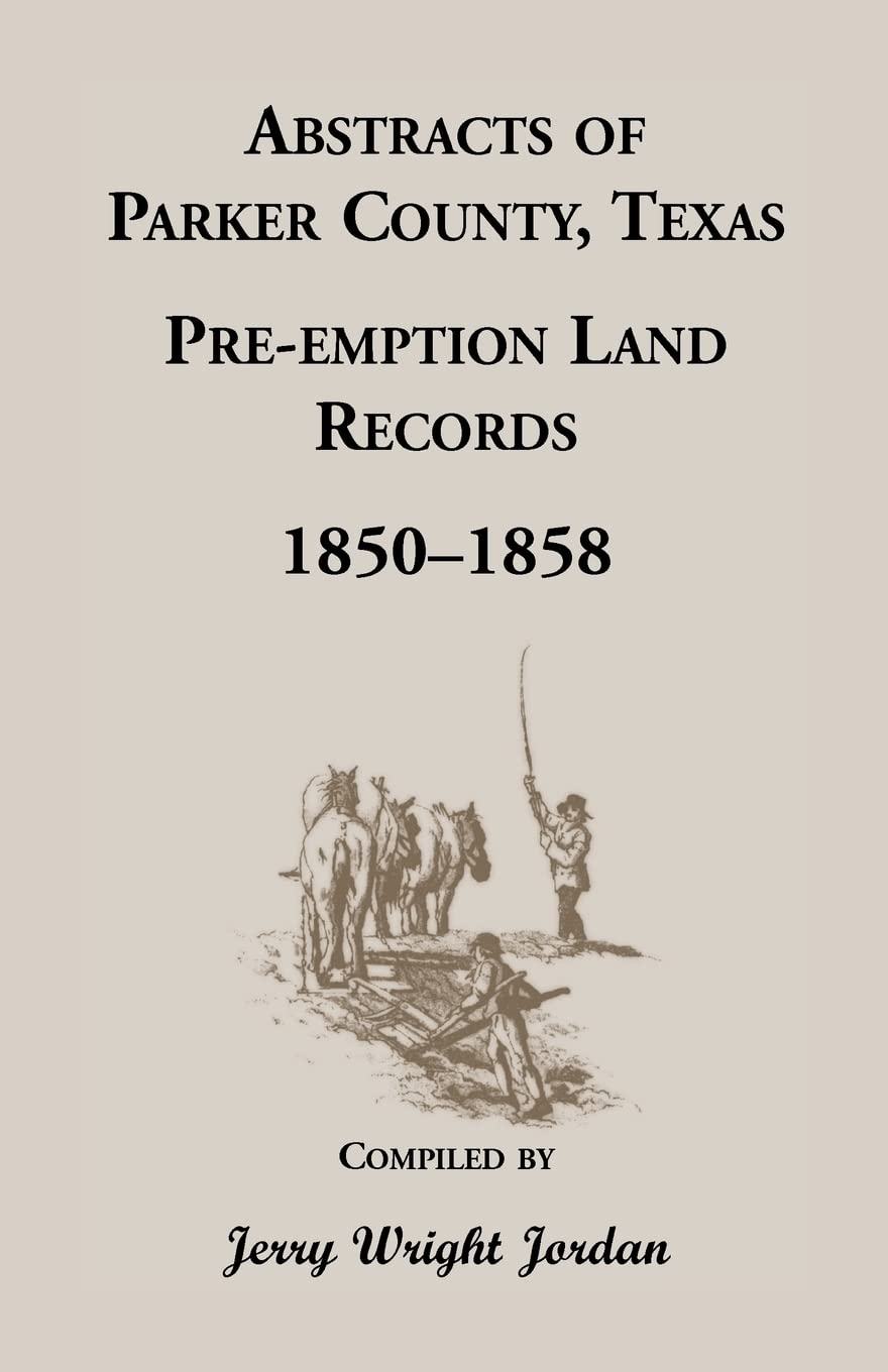 Abstracts Of Parker County, Texas Preemption Land Records, 18501858,Used