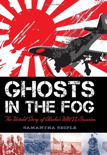 Ghosts In The Fog: The Untold Story Of Alaska'S Wwii Invasion,New